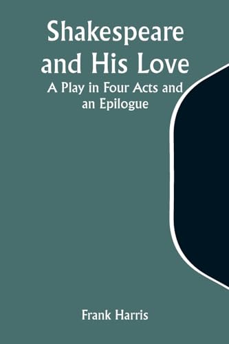 Shakespeare and His Love: A Play in Four Acts and an Epilogue von Alpha Edition